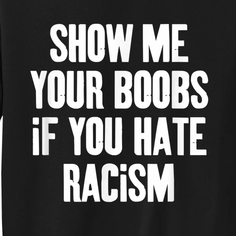 Show Me Your Boobs If You Hate Racism Tall Sweatshirt