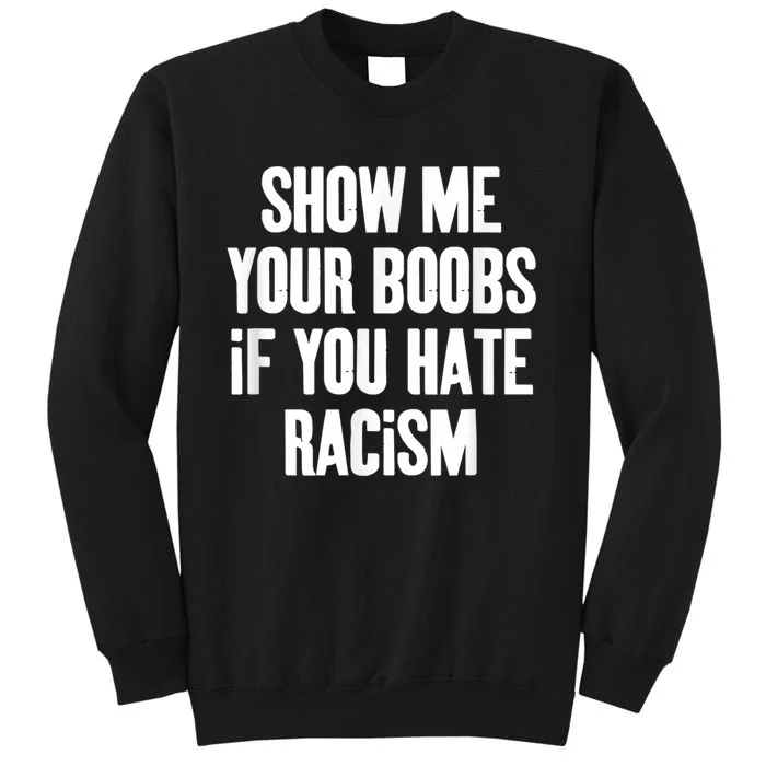 Show Me Your Boobs If You Hate Racism Tall Sweatshirt