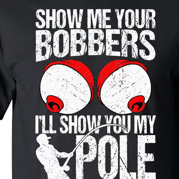 Show Me Your Bobbers ILl Show You My Pole Tall T-Shirt