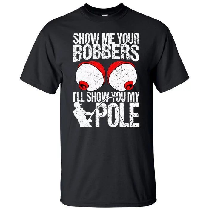 Show Me Your Bobbers ILl Show You My Pole Tall T-Shirt