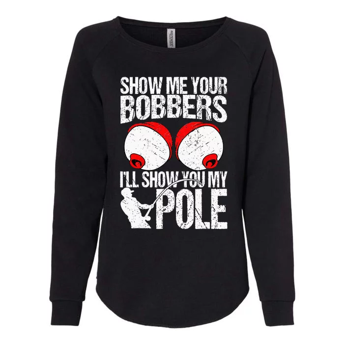 Show Me Your Bobbers ILl Show You My Pole Womens California Wash Sweatshirt