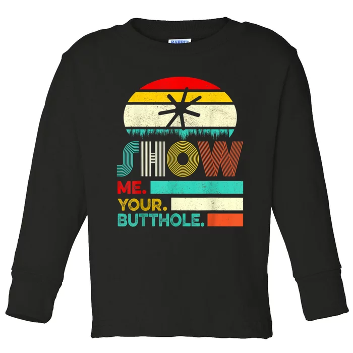 Show Me Your Butthole, Funny, Joke, Sarcastic, Family Toddler Long Sleeve Shirt