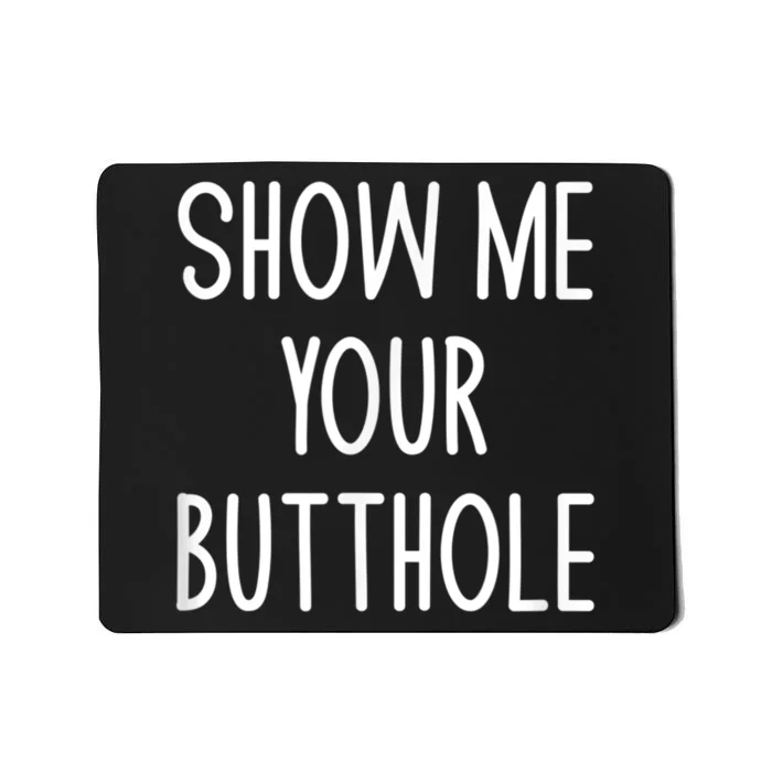 Show Me Your Butthole Mousepad