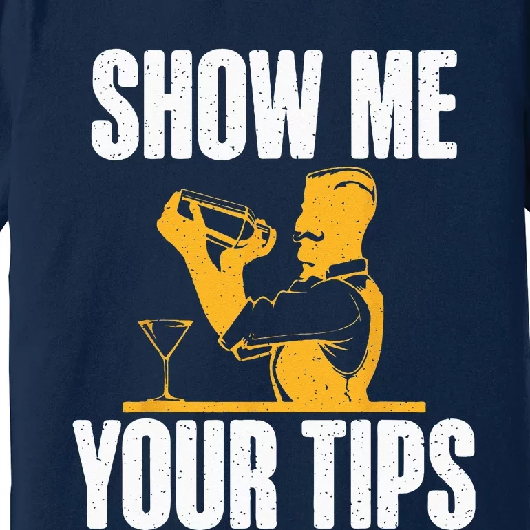 Show Me Your Tips Funny Bartender Premium T-Shirt