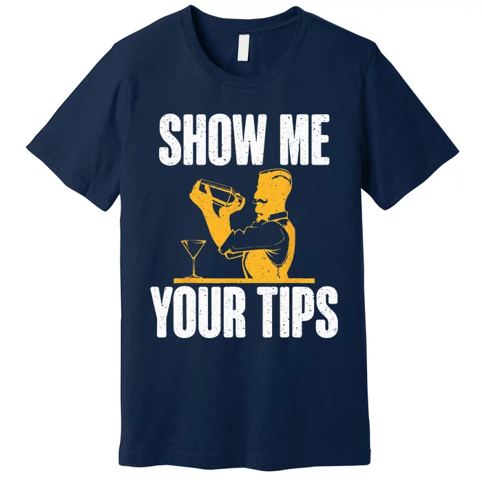 Show Me Your Tips Funny Bartender Premium T-Shirt