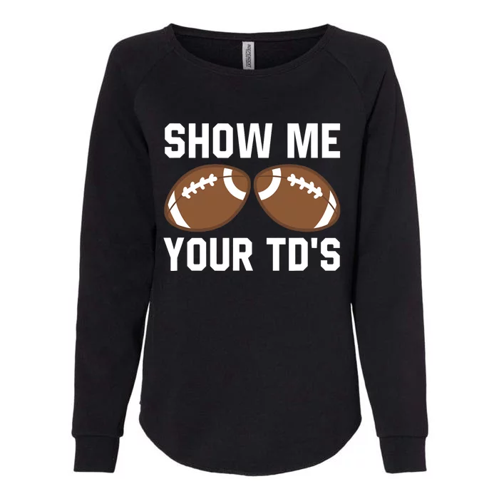 Show me your TDs Funny Fantasy Football Touch Down Womens California Wash Sweatshirt