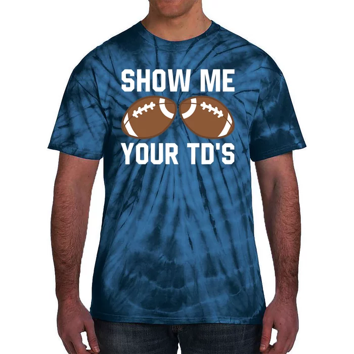 Show me your TDs Funny Fantasy Football Touch Down Tie-Dye T-Shirt