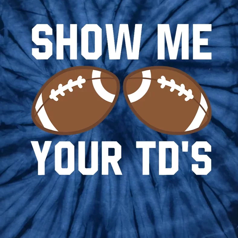 Show me your TDs Funny Fantasy Football Touch Down Tie-Dye T-Shirt