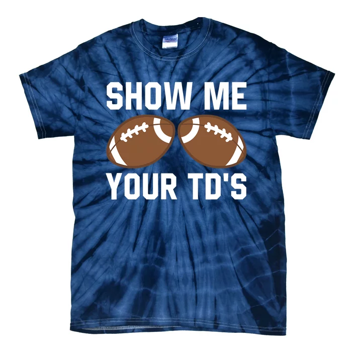 Show me your TDs Funny Fantasy Football Touch Down Tie-Dye T-Shirt