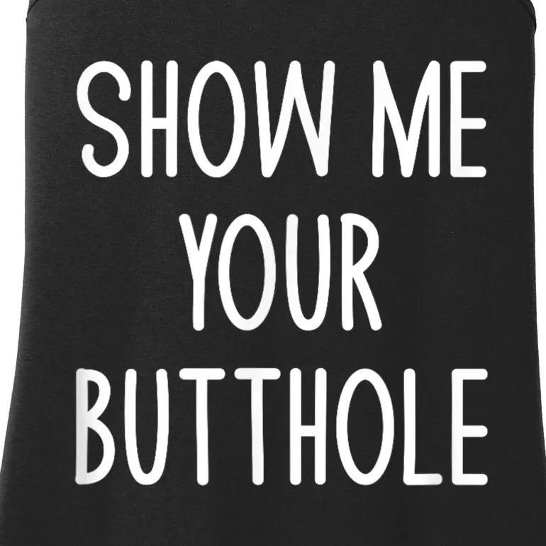 Show Me Your Butthole Funny Joke Sarcastic Family Funny Gift Ladies Essential Tank