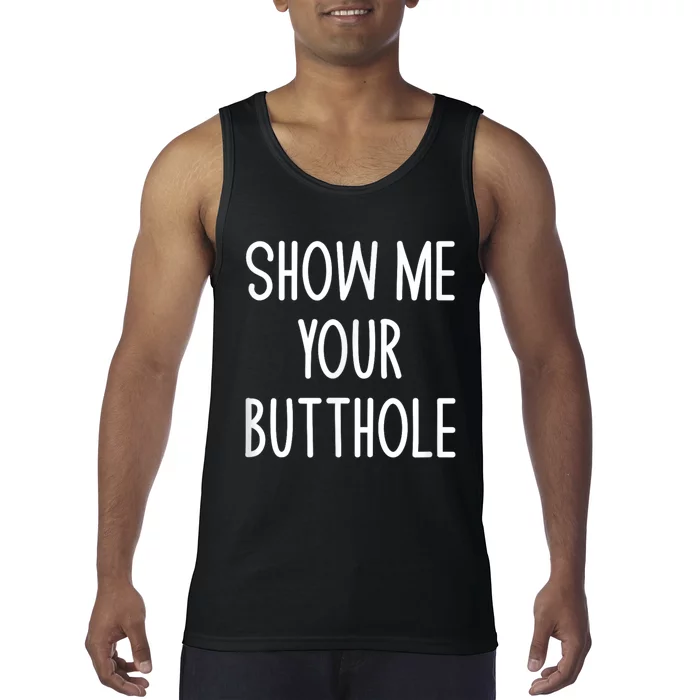 Show Me Your Butthole Funny Joke Sarcastic Family Funny Gift Tank Top