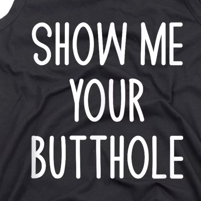 Show Me Your Butthole Funny Joke Sarcastic Family Funny Gift Tank Top