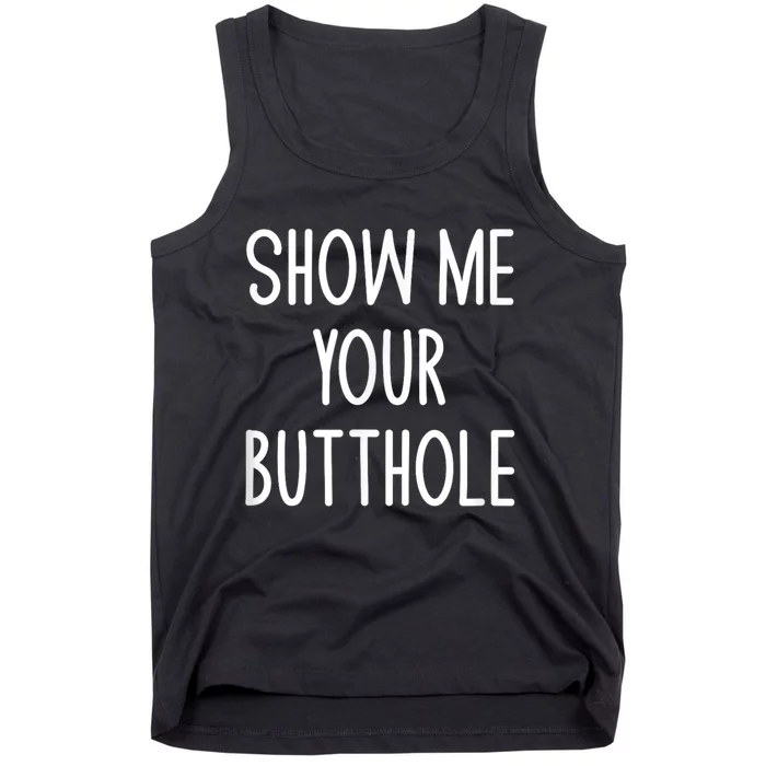 Show Me Your Butthole Funny Joke Sarcastic Family Funny Gift Tank Top