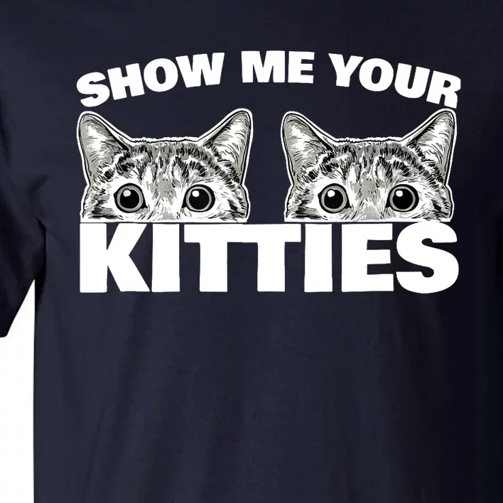 Show Me Your Kitties cat pun Show Me Your Kitties Tall T-Shirt