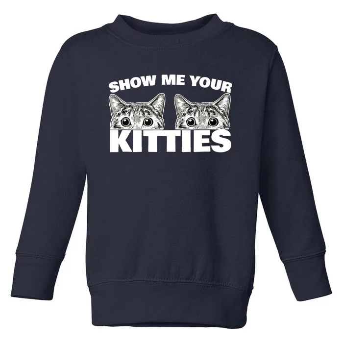 Show Me Your Kitties cat pun Show Me Your Kitties Toddler Sweatshirt