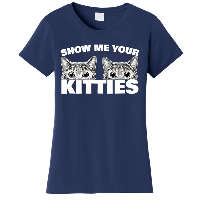 Show Me Your Kitties cat pun Show Me Your Kitties Women's T-Shirt