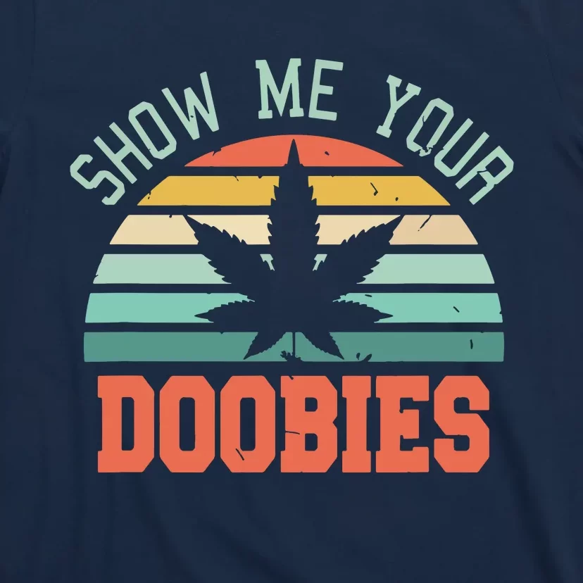 Show Me Your Doobies Weed Gift | Funny Marijuana Bud Stoner T-Shirt