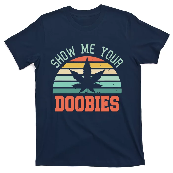 Show Me Your Doobies Weed Gift | Funny Marijuana Bud Stoner T-Shirt