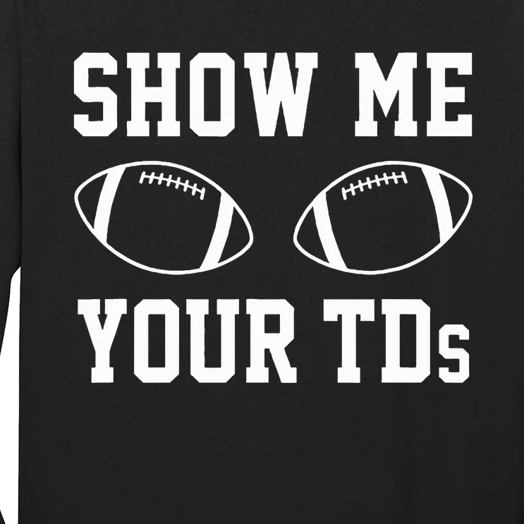 Show Me Your Tds Funny Fantasy Football Long Sleeve Shirt