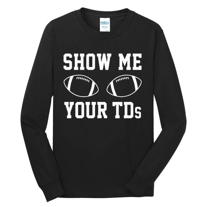 Show Me Your Tds Funny Fantasy Football Tall Long Sleeve T-Shirt