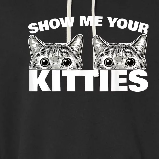 Show Me Your Kitties Cat Pun Show Me Your Kitties Garment-Dyed Fleece Hoodie