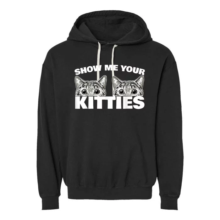 Show Me Your Kitties Cat Pun Show Me Your Kitties Garment-Dyed Fleece Hoodie