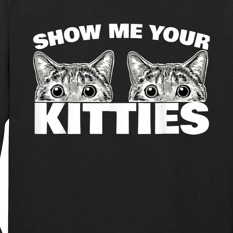 Show Me Your Kitties Cat Pun Show Me Your Kitties Long Sleeve Shirt