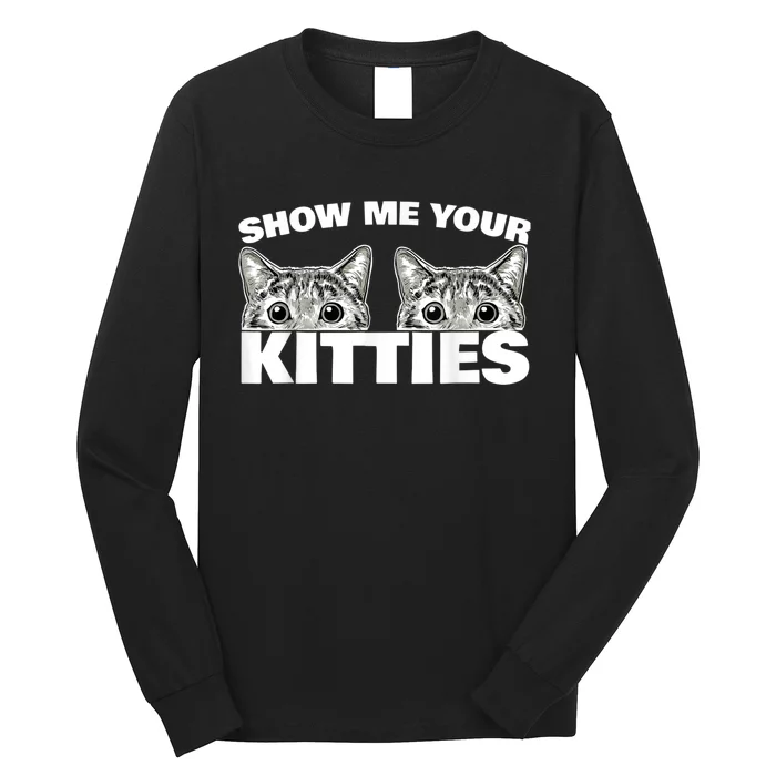 Show Me Your Kitties Cat Pun Show Me Your Kitties Long Sleeve Shirt