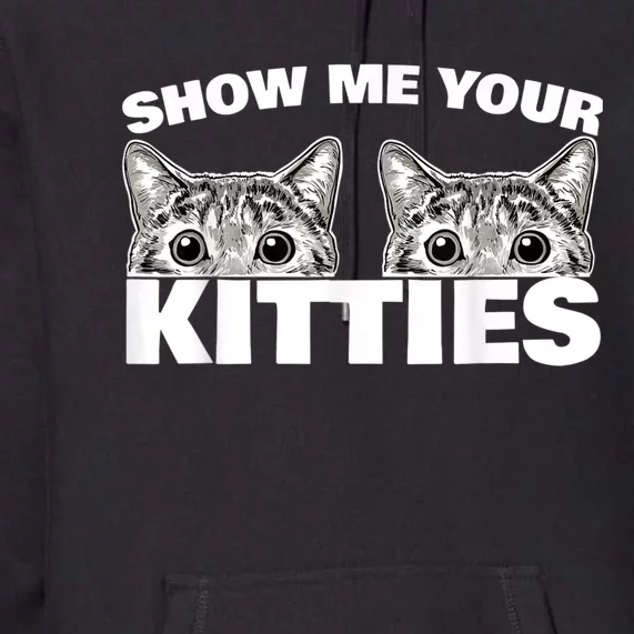 Show Me Your Kitties Cat Pun Show Me Your Kitties Premium Hoodie