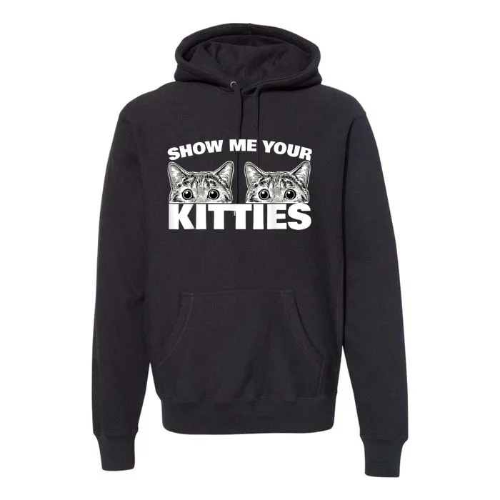 Show Me Your Kitties Cat Pun Show Me Your Kitties Premium Hoodie