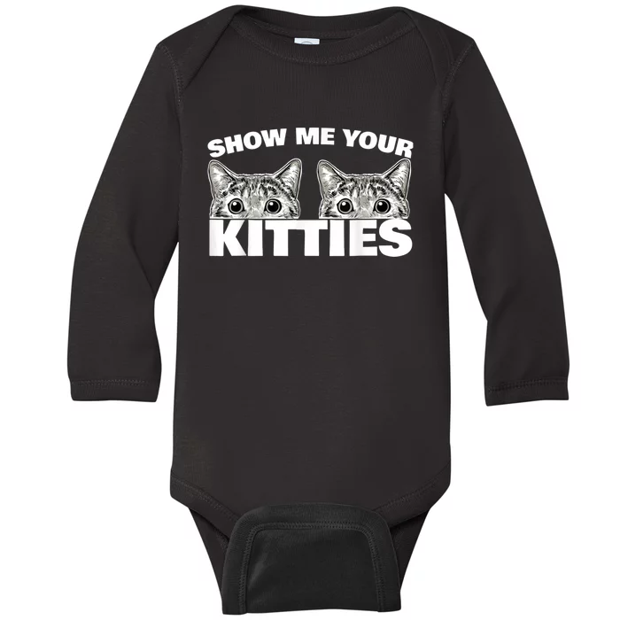 Show Me Your Kitties Cat Pun Show Me Your Kitties Baby Long Sleeve Bodysuit