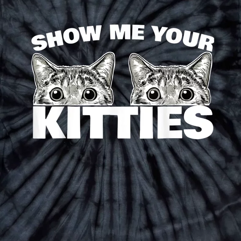 Show Me Your Kitties Cat Pun Show Me Your Kitties Tie-Dye T-Shirt