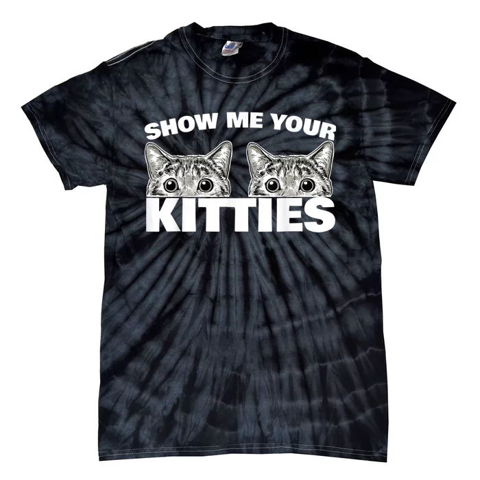 Show Me Your Kitties Cat Pun Show Me Your Kitties Tie-Dye T-Shirt