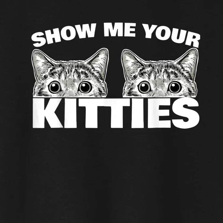 Show Me Your Kitties Cat Pun Show Me Your Kitties Women's Crop Top Tee