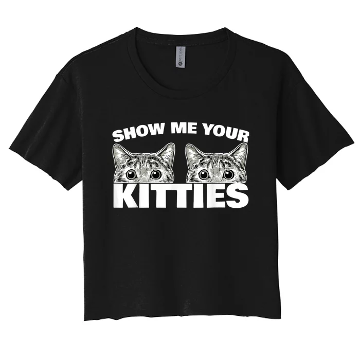 Show Me Your Kitties Cat Pun Show Me Your Kitties Women's Crop Top Tee