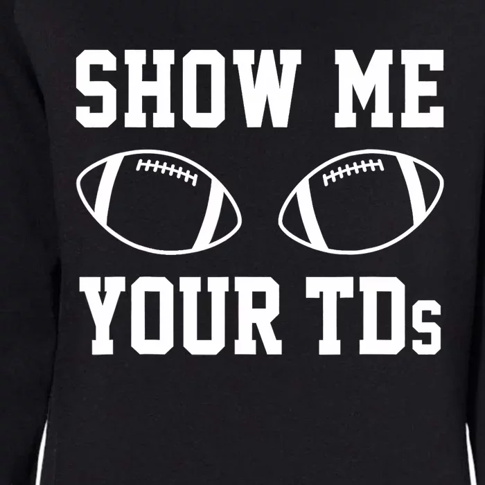 Show Me Your TDs Funny Fantasy Football Womens California Wash Sweatshirt