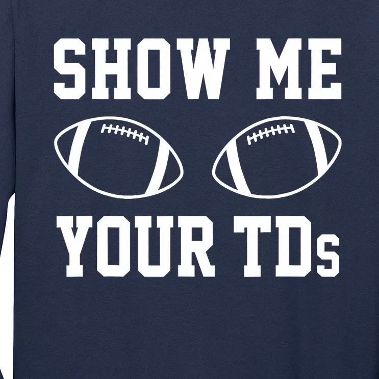 Show Me Your TDs Funny Fantasy Football Long Sleeve Shirt