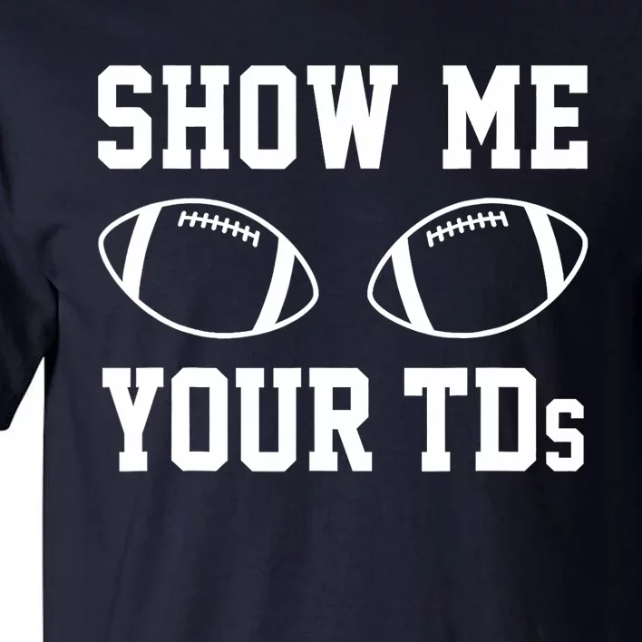 Show Me Your TDs Funny Fantasy Football Tall T-Shirt