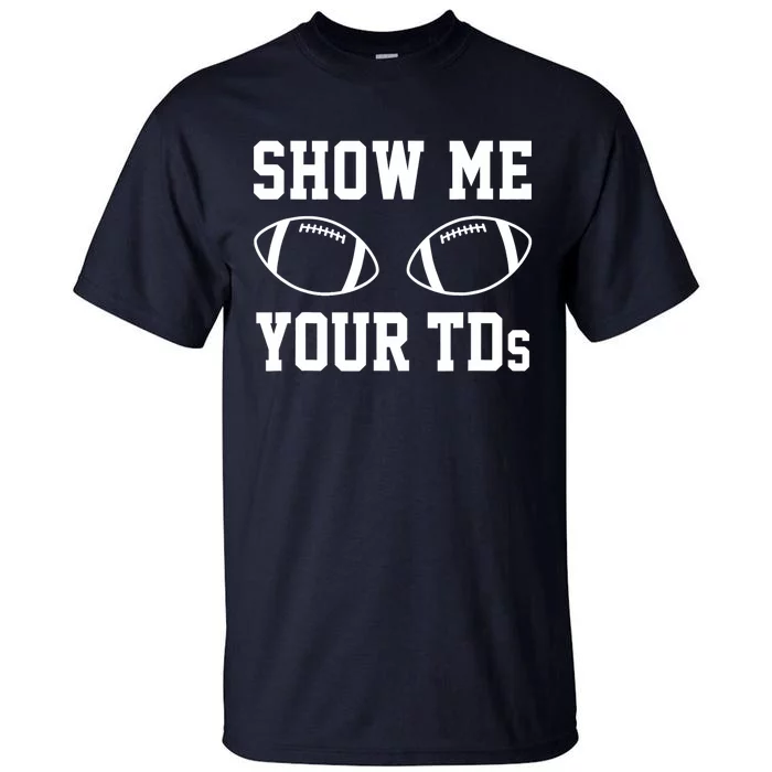 Show Me Your TDs Funny Fantasy Football Tall T-Shirt