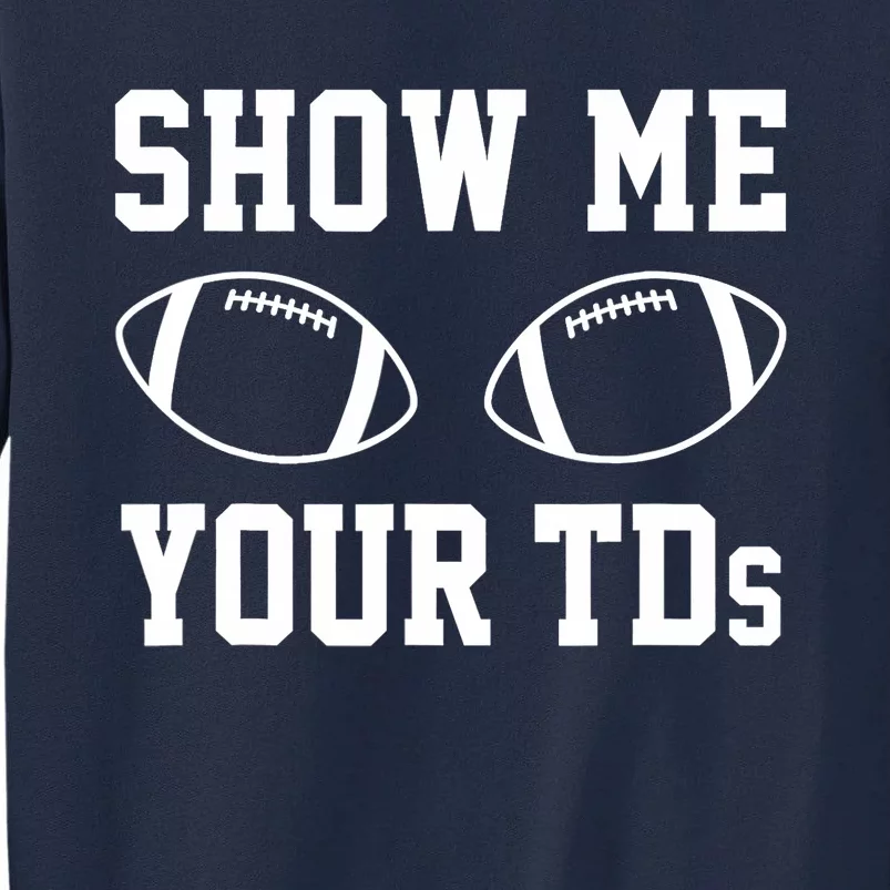 Show Me Your TDs Funny Fantasy Football Tall Sweatshirt