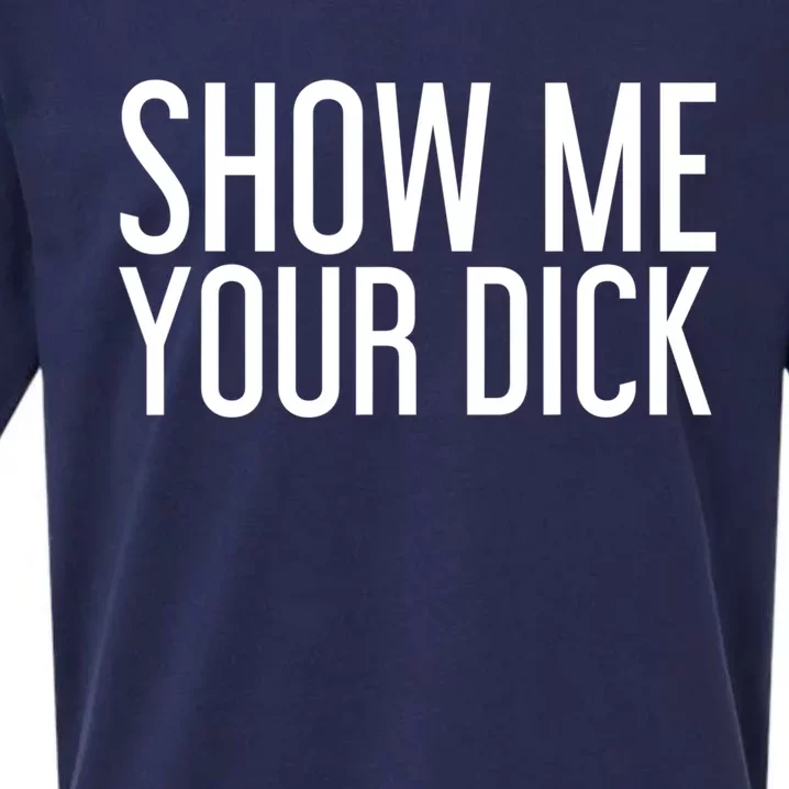 SHOW ME YOUR DICK Gift Funny Sexy Stripper Adult Humor Gift Idea Sueded Cloud Jersey T-Shirt