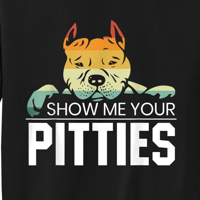 Show Me Your Pitties For A Rude Dogs Pit Bull Lover Tall Sweatshirt