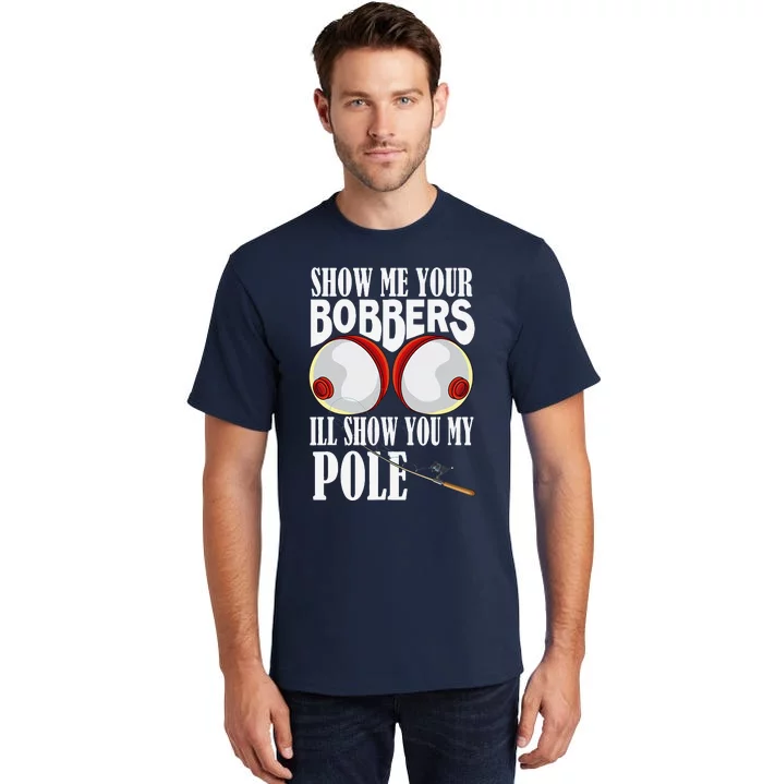 Show Me Your Bobbers ILl Show You My Pole Fisher Angler Tall T-Shirt