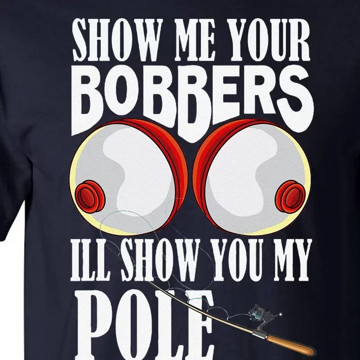 Show Me Your Bobbers ILl Show You My Pole Fisher Angler Tall T-Shirt