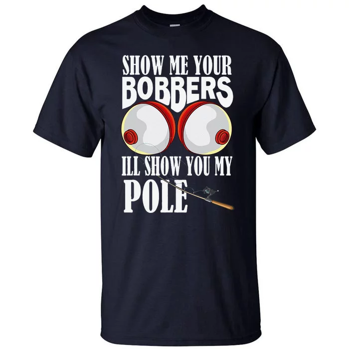 Show Me Your Bobbers ILl Show You My Pole Fisher Angler Tall T-Shirt