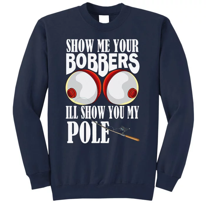 Show Me Your Bobbers ILl Show You My Pole Fisher Angler Tall Sweatshirt