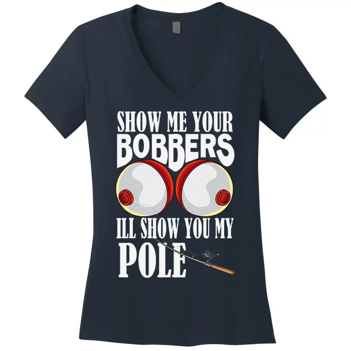 Show Me Your Bobbers ILl Show You My Pole Fisher Angler Women's V-Neck T-Shirt