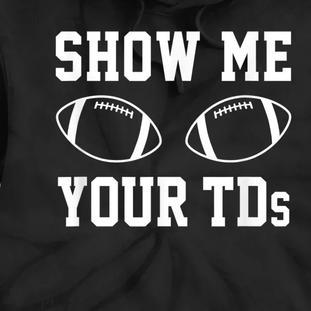 Show Me Your TDs Funny Fantasy Football Tie Dye Hoodie