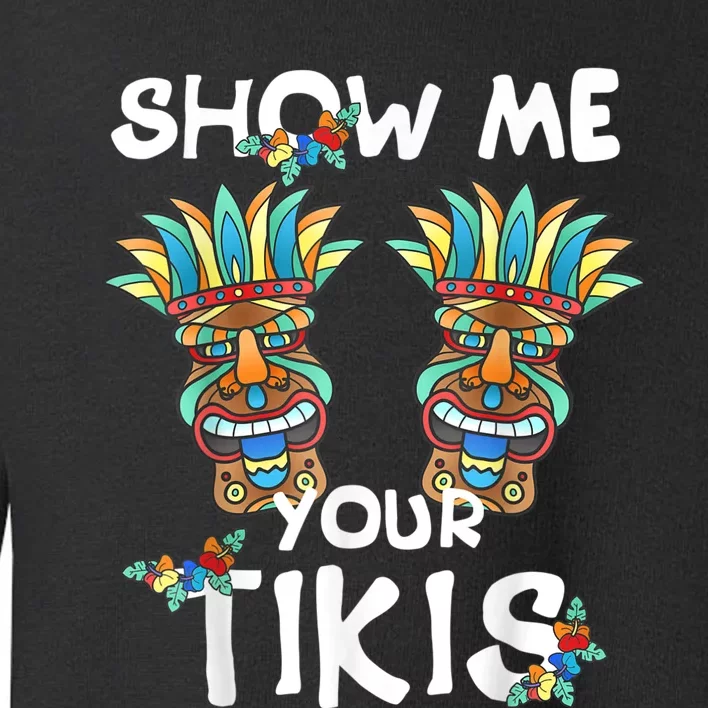 Show Me Your Tikis Boobs Funny Hawaiian Aloha Hawaii Luau Toddler Sweatshirt