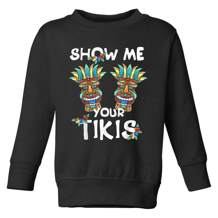 Show Me Your Tikis Boobs Funny Hawaiian Aloha Hawaii Luau Toddler Sweatshirt